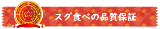 スグ食べの品質保証